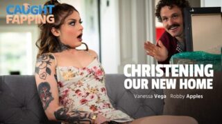 CaughtFapping – Vanessa Vega – Christening Our New Home